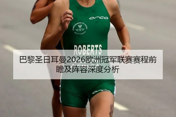 巴黎圣日耳曼2026欧洲冠军联赛赛程前瞻及阵容深度分析